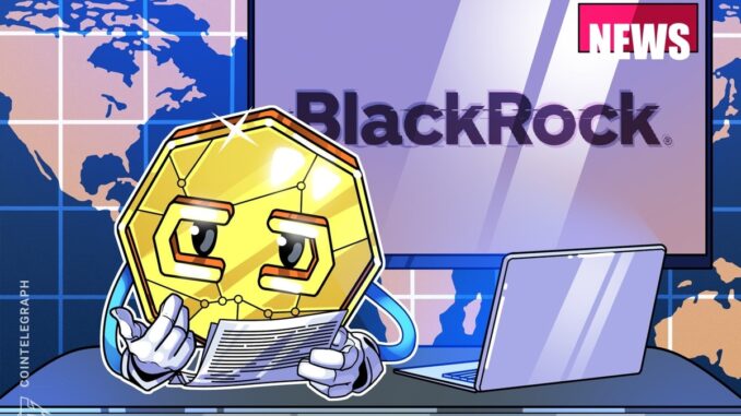 BlackRock ‘BUIDL’ tokenized fund triples in 3 weeks as Bitcoin BlackRock ‘BUIDL’ tokenized fund triples in 3 weeks as Bitcoin stalls