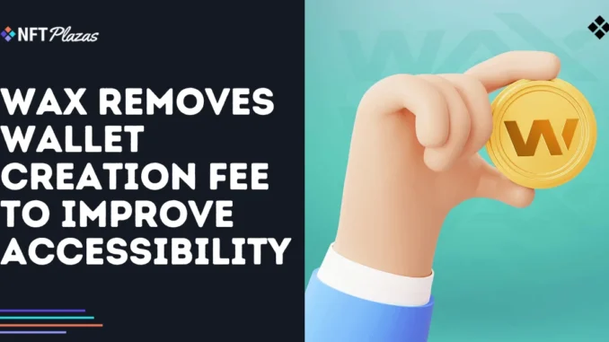 WAX Removes Wallet Creation Fee to Improve Accessibility WAX Removes Wallet Creation Fee to Improve Accessibility