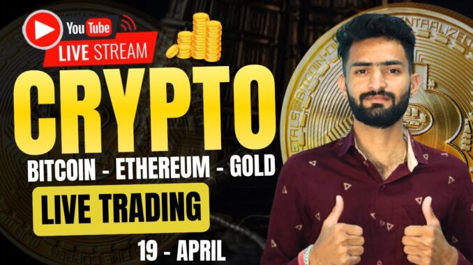 Live Crypto and forex Trading | Bitcoin Live Trading | Gold Live Trading | 19 APRIL 2025 🤑
